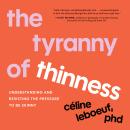 The Tyranny of Thinness: Understanding and Resisting the Pressure to Be Skinny Audiobook