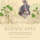 Bodyscapes: Guided Somatic Explorations in Anatomy, Movement, and Meaning Audiobook
