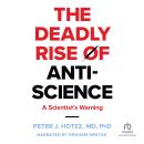 The Deadly Rise of Anti-science: A Scientist's Warning Audiobook