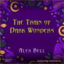 The Train of Dark Wonders: A Train of Dark Wonders Adventure Audiobook