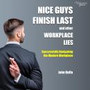 Nice Guys Finish Last and Other Workplace Lies: Successfully Navigating the Modern Workplace Audiobook