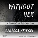Without Her: A Chronicle of Grief and Love Audiobook