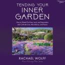 Tending Your Inner Garden: How to Weed Out Fear, Lack, and Separation and Cultivate Love, Abundance and Peace Audiobook
