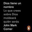 [Spanish] - Dios tiene un nombre: Lo que crees sobre Dios moldeará quién serás Audiobook