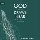 The God Who Draws Near: Life with the Father, Son, and Holy Spirit Audiobook