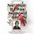 Not How It Was Supposed to Be: Seasons of Loss and Shadows of Grace in the Journey with Lewy Body De Audiobook