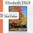 Faith that Does Not Falter: Selections from the Writings of Elisabeth Elliot Audiobook