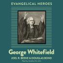 George Whitefield: Evangelical Hero Audiobook