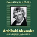 Archibald Alexander: Evangelical Hero Audiobook