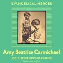 Amy Beatrice Carmichael: Evangelical Hero Audiobook