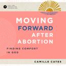 Moving Forward after Abortion: Finding Comfort in God Audiobook