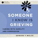 Someone I Know Is Grieving: Caring with Humility and Compassion Audiobook