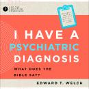 I Have a Psychiatric Diagnosis: What Does the Bible Say? Audiobook