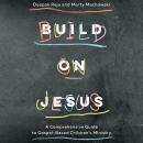 Build on Jesus: A Comprehensive Guide to Gospel-Based Children's Ministry Audiobook