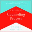 A Biblical Counseling Process: Guidance for the Beginning, Middle, and End Audiobook