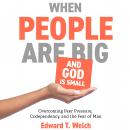 When People Are Big and God Is Small: Overcoming Peer Pressure, Codependency, and the Fear of Man Audiobook