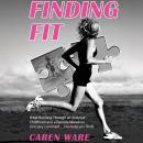 Cover of Finding Fit: What Running Through an Arduous Childhood and a Remote Marathon on Every Continent...Can help you FIND