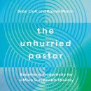 The Unhurried Pastor: Redefining Productivity for a More Sustainable Ministry Audiobook