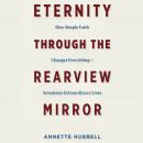 Cover of Eternity Through the Rearview Mirror: How Simple Faith Changes Everything - Seventeen Extraordinary Lives