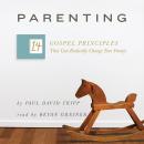 Parenting: 14 Gospel Principles That Can Radically Change Your Family Audiobook