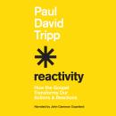 Reactivity: How the Gospel Transforms Our Actions and Reactions Audiobook