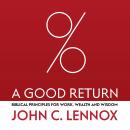A Good Return: Biblical Principles for Work, Wealth and Wisdom Audiobook