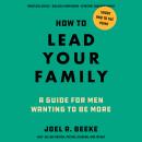 How to Lead Your Family: A Guide for Men Wanting to Be More Audiobook