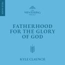 Fatherhood for the Glory of God Audiobook