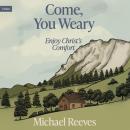 Come, You Weary: Enjoy Christ's Comfort Audiobook