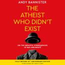 The Atheist Who Didn't Exist: Or the Dreadful Consequences of Bad Arguments, Tenth Anniversary Edition Audiobook