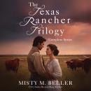 Texas Rancher Trilogy: Books 1 - 3: Texas Rancher Trilogy Box Set Audiobook