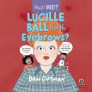Lucille Ball Had No Eyebrows?: Wait! What?, Dan Gutman