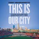 This Is Our City: Four Teams, Twelve Championships, and How Boston Became the Most Dominant Sports C Audiobook