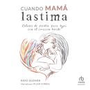 [Spanish] - Cuando mamá lastima 'When Mom Suffers': Relatos de perdón para hijos con el corazón herido Audiobook
