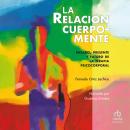 [Spanish] - La relación cuerpo-mente: Pasado, presente y futuro de la terapia psicocorporal Audiobook