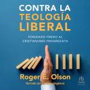 [Spanish] - Contra la teología liberal: Poniendo freno al cristianismo progresista Audiobook