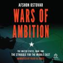Wars of Ambition: The United States, Iran, and the Struggle for the Middle East Audiobook