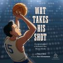 Wat Takes His Shot: The Life & Legacy of Basketball Hero Wataru Misaka Audiobook
