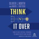 Think It Over: How To Use Critical Thinking To Avoid Falsity and Failure Audiobook