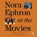 Nora Ephron at the Movies: A Visual Celebration of the Writer and Director Behind When Harry Met Sal Audiobook