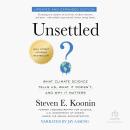Unsettled: What Climate Science Tells Us, What It Doesn't, and Why It Matters / Updated and Expanded Audiobook