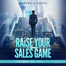 Raise Your Sales Game: Play - Win - Rise Audiobook