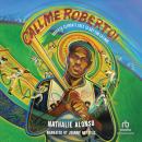 Call Me Roberto!: Roberto Clemente Goes to Bat for Latinos Audiobook