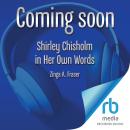 Shirley Chisholm in Her Own Words: Speeches and Writings Audiobook