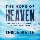 The Hope of Heaven: How the Promise of Eternity Changes Everything Audiobook