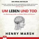 [German] - Um Leben und Tod - Ein Hirnchirurg erzählt vom Heilen, Hoffen und Scheitern (Ungekürzt) Audiobook