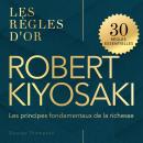 [French] - Robert Kiyosaki: Les règles d'or. Les principes fondamentaux de la richesse Audiobook