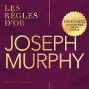 [French] - Joseph Murphy: Les règles d'or. Découvrez la Puissance de la Pensée Audiobook