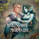 Making Out with Mermaids: Haven Ever After, Book 7 Audiobook