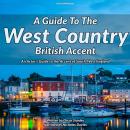 A Guide To The West Country British Accent: An Actor’s Guide to the Accent of South-West England Audiobook